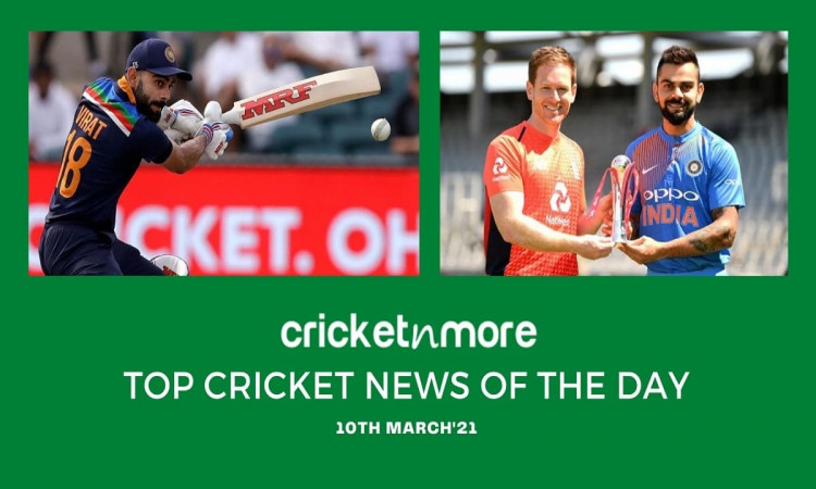 Top Cricket News Of The Day 10th March