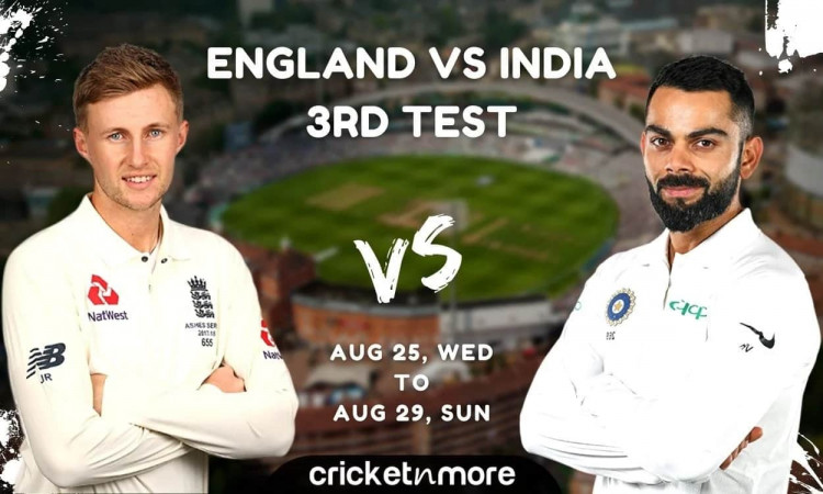 England vs India, 3rd Test – Cricket Match Prediction, Fantasy XI Tips, Weather Forecast & Probable 