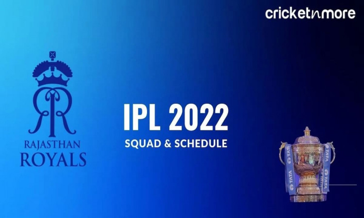 IPL 2022 - A Look At Rajasthan Royals' Squad & Schedule