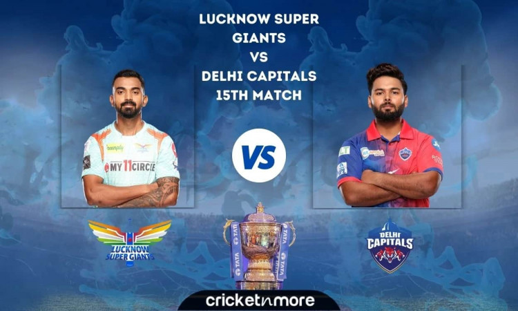 Lucknow Super Giants vs Delhi Capitals – Cricket Match Prediction, Fantasy XI Tips & Probable XI