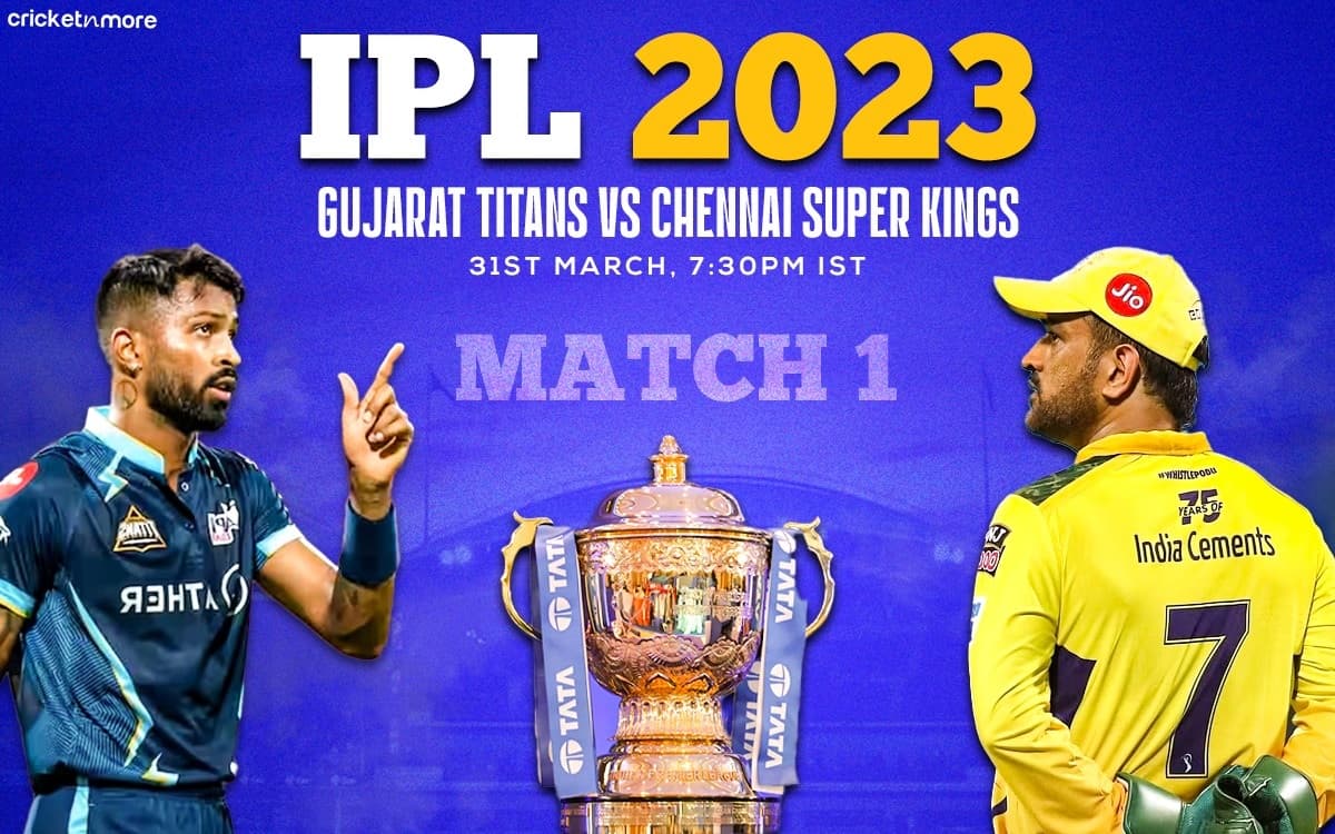Gujarat Titans vs Chennai Super Kings, IPL 2023 M#1 – GT vs CSK ...