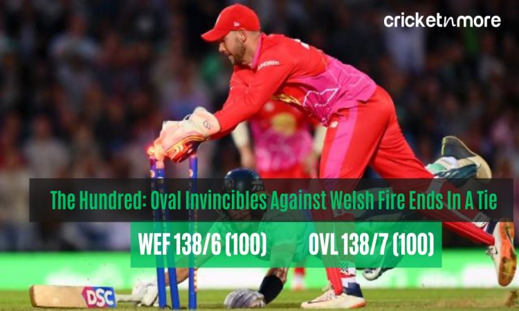 Oval Invincibles against Welsh Fire ends in a tie scorecard