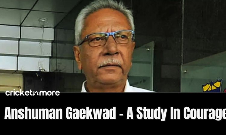 Anshuman Gaekwad A Study In Courage