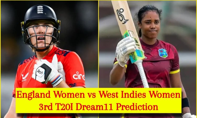 EN-W vs WI-W 3rd T20I Dream11 Prediction: नेट साइवर-ब्रंट या हेली मैथ्यूज, किसे बनाएं कप्तान? यहां द